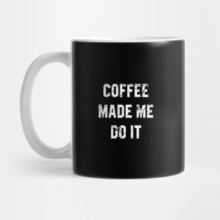 coffee made me do it Mug